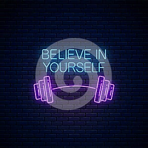 Believe in yourself - glowing neon inscription phrase with barbell. Motivation quote in neon style