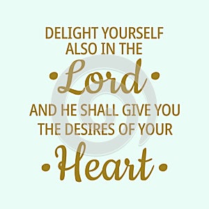 Believe in yourself quotes - Delight yourself also in the Lord and He shall give you the desires of your heart