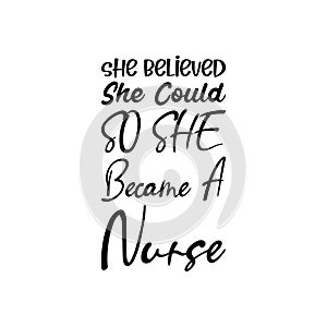 she believed she could so she became a nurse black letter quote