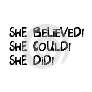 She believed, she could, she did. Cute hand drawn lettering in modern scandinavian style. Isolated on white. Vector stock