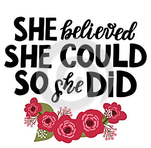 She believed she could, so she did.  Motivation and inspirational hand lettering quote. Phrase about mom, woman. Happy mother`s