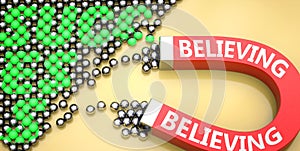 Believing attracts success - pictured as word Believing on a magnet to symbolize that Believing can cause or contribute to