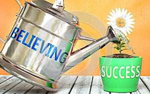 Believing helps achieving success - pictured as word Believing on a watering can to symbolize that Believing makes success grow