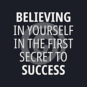 Believing in yourself in the first secret to succes - Motivational and inspirational quotes