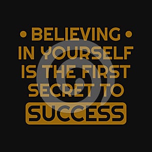 Believing in yourself is the first secret to success. Inspirational and motivational quote