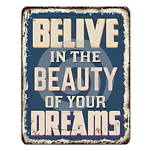 Belive in the beauty of your dreams vintage rusty metal sign