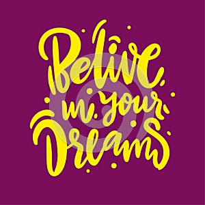 Belive in your dreams hand drawn summer phrase. Vector lettering