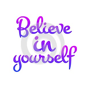 Belive in yourself - handdrawn lettering for your designs. Motivational quotes