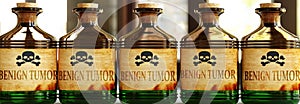 Benign tumor can be like a deadly poison - pictured as word Benign tumor on toxic bottles to symbolize that Benign tumor can be