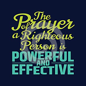 Best Bible quotes about the power of prayer - The Prayer of a righteous person is powerful and effective