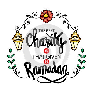 The best charity is that given in Ramadan.