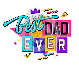 Best dad ever - 90s style Father\'s Day typography design element with colorful trendy inscription and geometry background.
