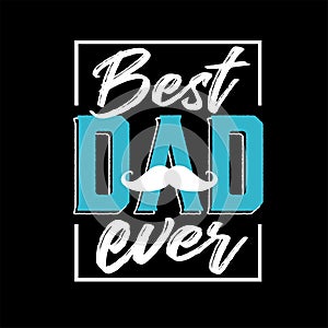 Best Dad Ever - Father\'s Day greeting lettering vector illustration