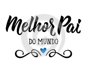 Best dad in the world - in Portuguese. Lettering. Ink illustration. Modern brush calligraphy. Melhor pai do mundo photo