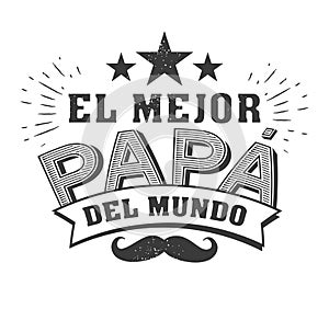 The best Dad in the World - World s best dad - spanish language. Happy fathers day - Feliz dia del Padre - quotes
