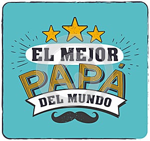 The best Dad in the World - World s best dad - spanish language. Happy fathers day - Feliz dia del Padre - quotes photo