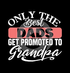 only the best dads get promoted to grandpa  best granddaddy shirt  dads lover gifts