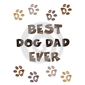 ``Best Dog Dad Ever`` text with doodle paw prints. Happy Father`s Day, Valentine`s Day, Birthday, t-shirt...etc design element. gr photo
