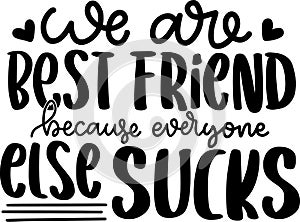 We Are Best Friend Because Everyone Else Sucks Quotes, Bestfriend Lettering Quotes