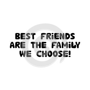 Best friends are the family we choose. Cute hand drawn bauble lettering. Isolated on white background. Vector stock illustration