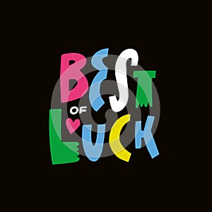 Best of luck. Hand drawn colorful cartoon modern typography style. Vector art lettering illustration.