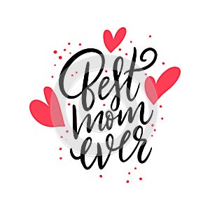 Best Mom Ever card. Hand drawn vector lettering. Isolated on white background.