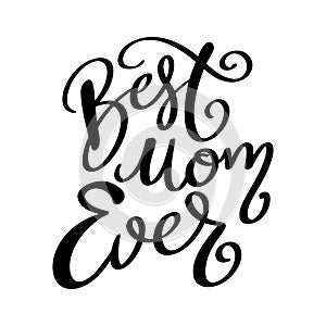 Best mom ever, hand lettering phrase, poster design, calligraphy