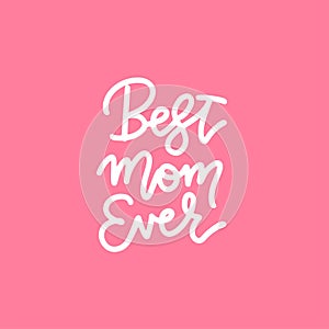 Best mom ever - handwritten lettering inscription positive quote, linear calligraphy vector illustration. Text sign