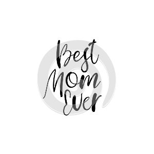 Best Mom Ever. Happy Mother`s Day Calligraphy Greeting Card. Handwritten Inscription.