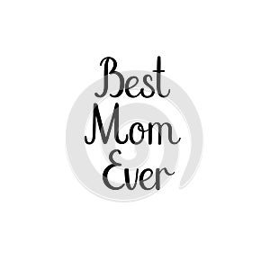 Best Mom Ever. Happy Mother`s Day Calligraphy Greeting Card. Handwritten Inscription.