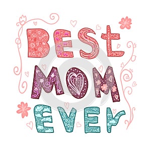 Best mom ever. Lettering for Mother`s day made in vector. Greeting card. Hand drawn lettering Print T-shirt, sticker