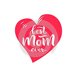 Best mom ever on red heart. Motivational quote. Happy Mother s Day Holiday concept. Hand lettering design. Texture