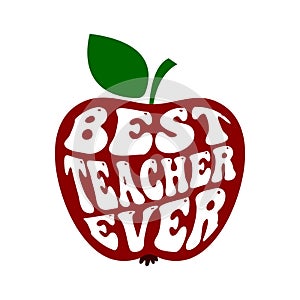 best teacher ever apple for the teacher, card with groovy lettering for school, kindergarten, teacher's day