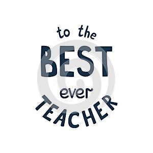 The best teacher ever vector hand drawn inscription for greeting card, poster. Lettering for teachers day