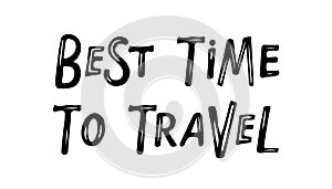 Best time to Travel text. Black White sketch isolated. Travel inspirational quotes. Hand drawn typography poster Vector