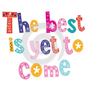 The best is yet to come