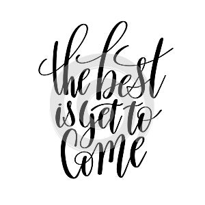 The best is yet to come black and white hand written lettering