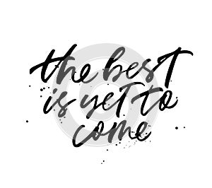 The best is yet to come hand drawn vector lettering. Ink illustration.