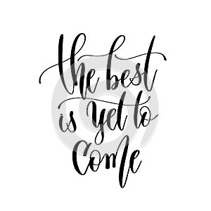 the best is yet to come - hand lettering inscription text, motivation and inspiration photo