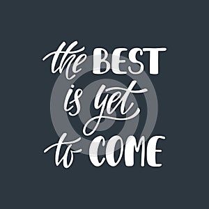 The best is yet to come. Inspirational quote about happiness.