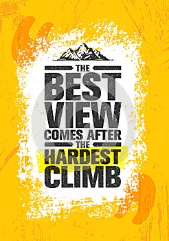 The Best View Comes After The Hardest Climb. Adventure Mountain Hike Creative Motivation Concept.