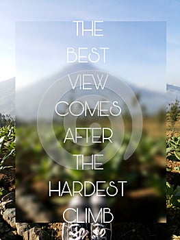 The best view comes after the hardest climb. Inspirational qoutes. Motivational quotes