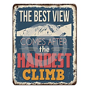 The best view comes after the hardest climb vintage rusty metal sign
