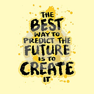 The best way to predict the future is to create it. Inspirational motivational quote.