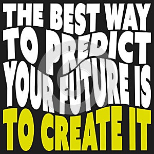 The best way to predict your future is to create it - Inspirational Quote, Slogan, Saying, Wording - Success, Planning Concept