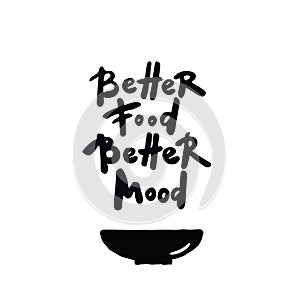 Better food better mood. Hand lettering quote on white background. .Illustration of bowl.