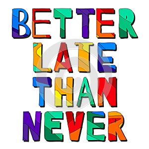 Better late than never. Colorful funny cartoony bright isolated motivating inscription.