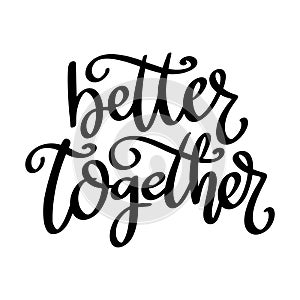 Better together, hand lettering phrase, poster design,calligraphy