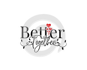 Better together, vector. Wording design, lettering. Romantic love quotes. Wall decals, wall artwork. Valentine greeting card