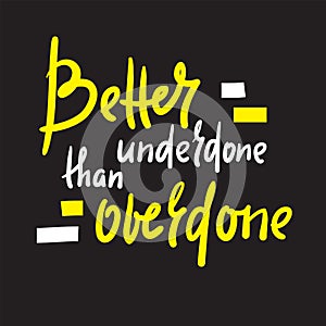 Better underdone than overdone - inspire motivational quote. Hand drawn beautiful lettering. Print